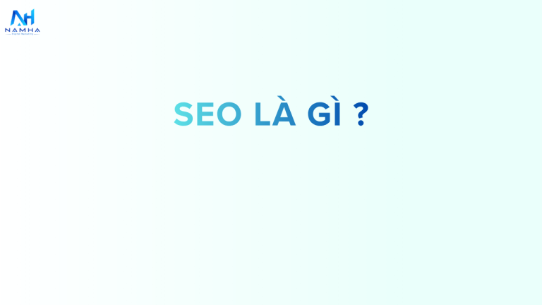 SEO Là Gì? Cẩm Nang Chuyên Sâu & Chiến Lược Tăng Trưởng Bền Vững Cùng Nam Ha Digital