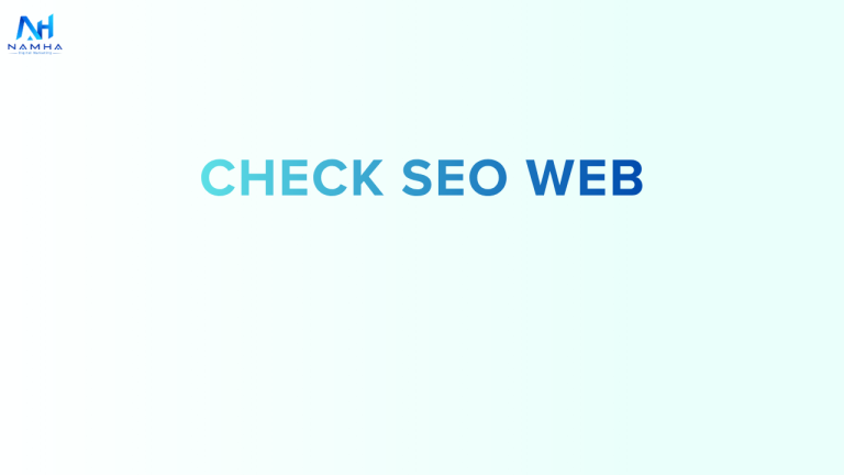 Check SEO Web Là Gì? Cẩm Nang Kiểm Tra Sức Khỏe Website Chuyên Sâu Cùng Nam Ha Digital